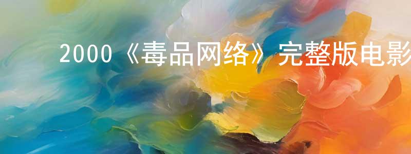 ﻿陈振彬发布﻿2000《毒品网络》完整版电影/在线观看/百度云-美剧天堂